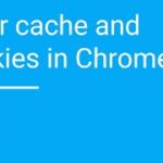 Clear cache and cookies in Google Chrome